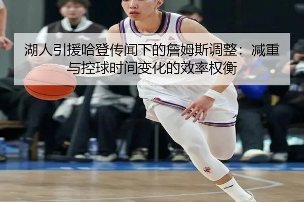 湖人引援哈登传闻下的詹姆斯调整：减重与控球时间变化的效率权衡